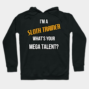 I'm a Sloth Trainer, What's Your Mega Talent Hoodie